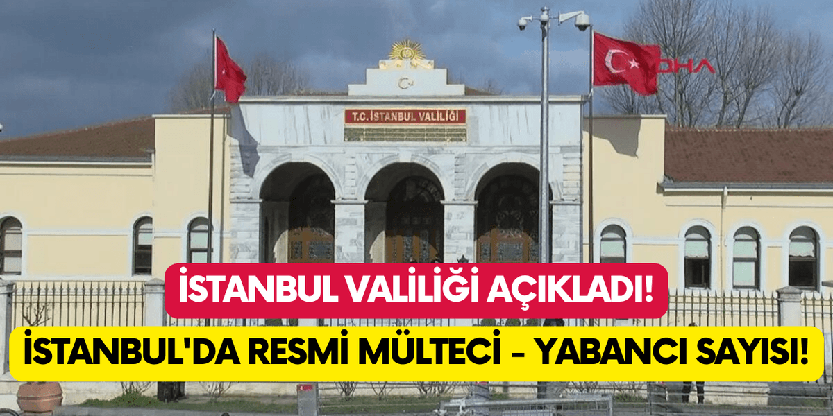İstanbul Valiliği Kentteki Yabancı Uyruklu Kişi Sayısını Açıkladı