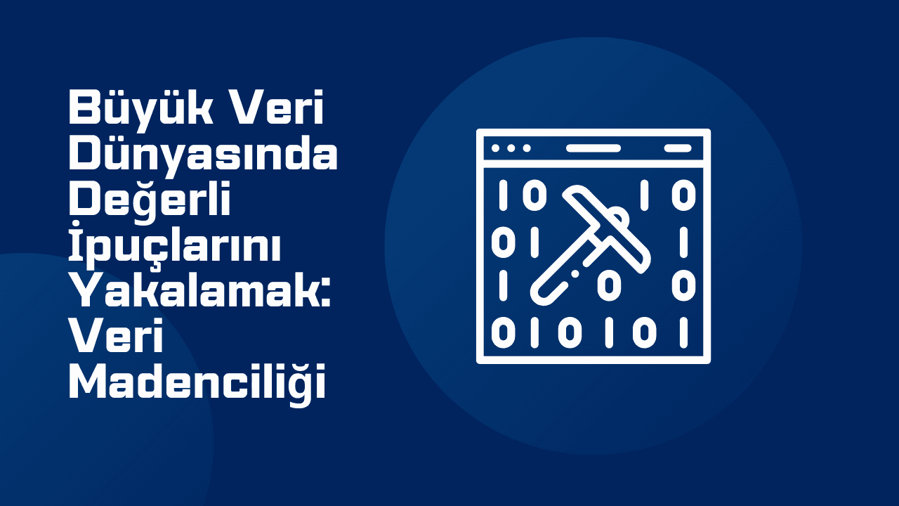 Büyük Veri Dünyasında Değerli İpuçlarını Yakalamak: Veri Madenciliği