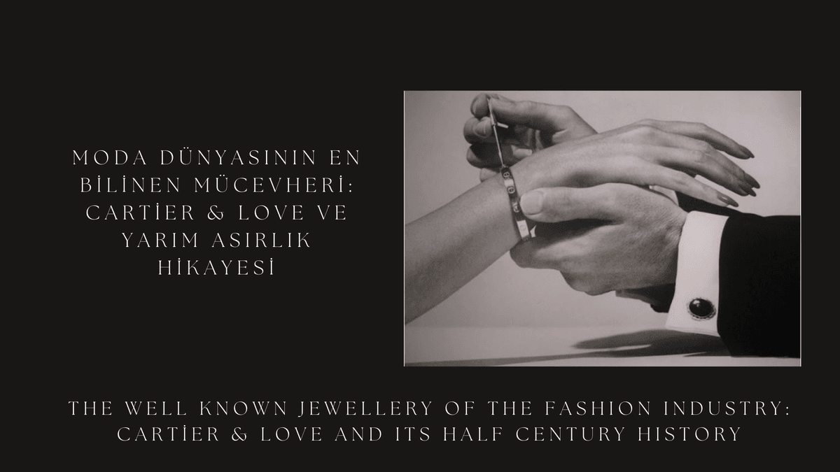 Moda Dünyasının En Bilinen Mücevheri: Cartier& LOVE ve Yarım Asırlık Hikayesi
