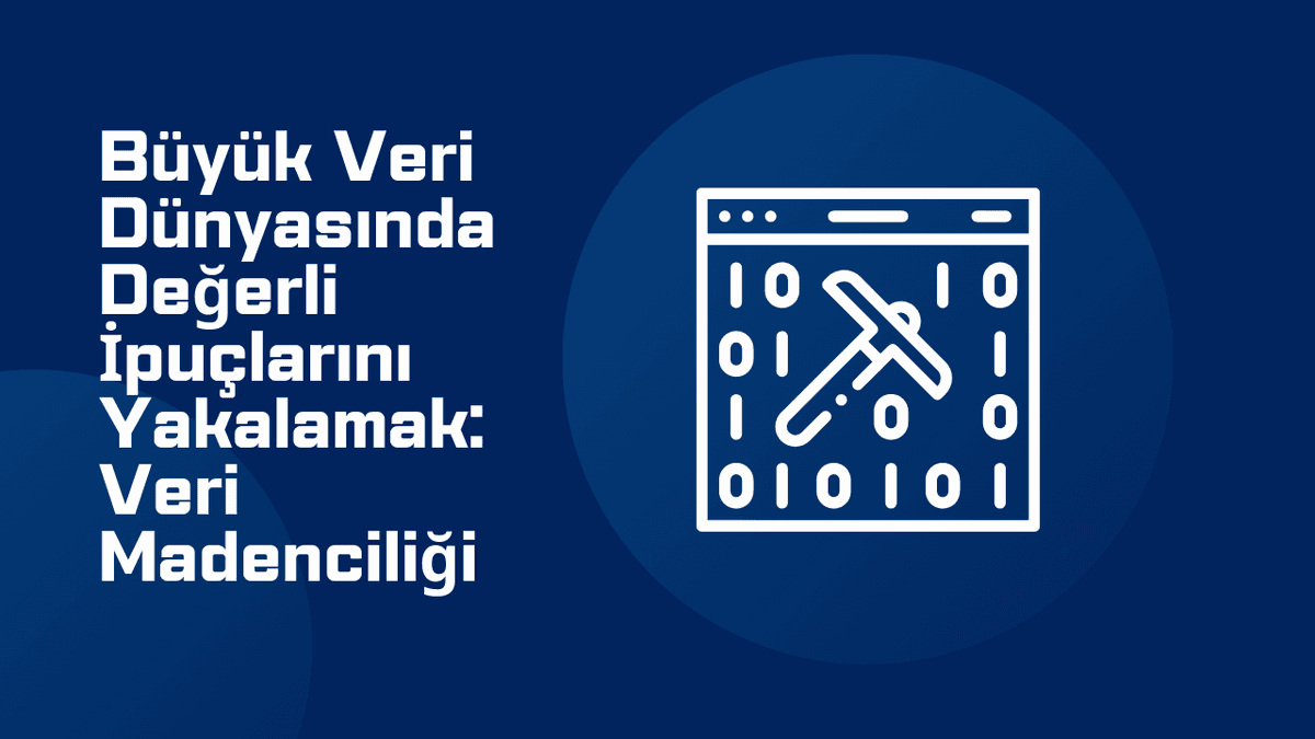 Büyük Veri Dünyasında Değerli İpuçlarını Yakalamak: Veri Madenciliği