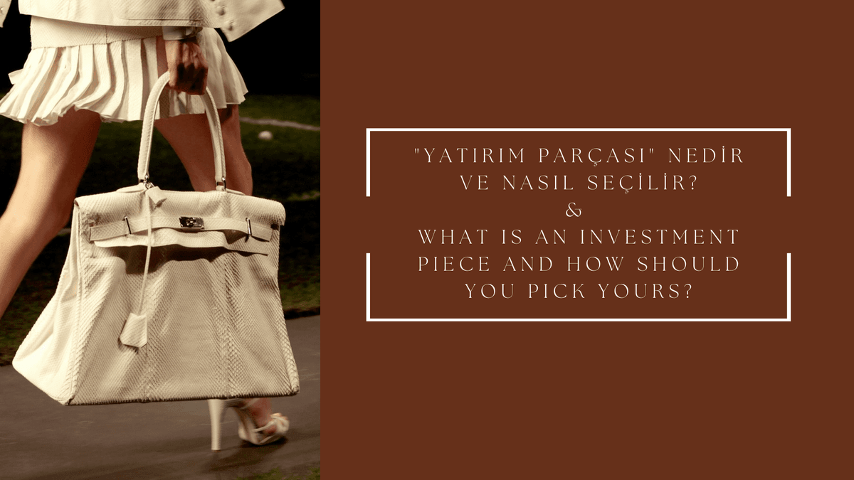 "Yatırım parçası" nedir ve nasıl seçilir? What is an investment piece and how should you pick yours?