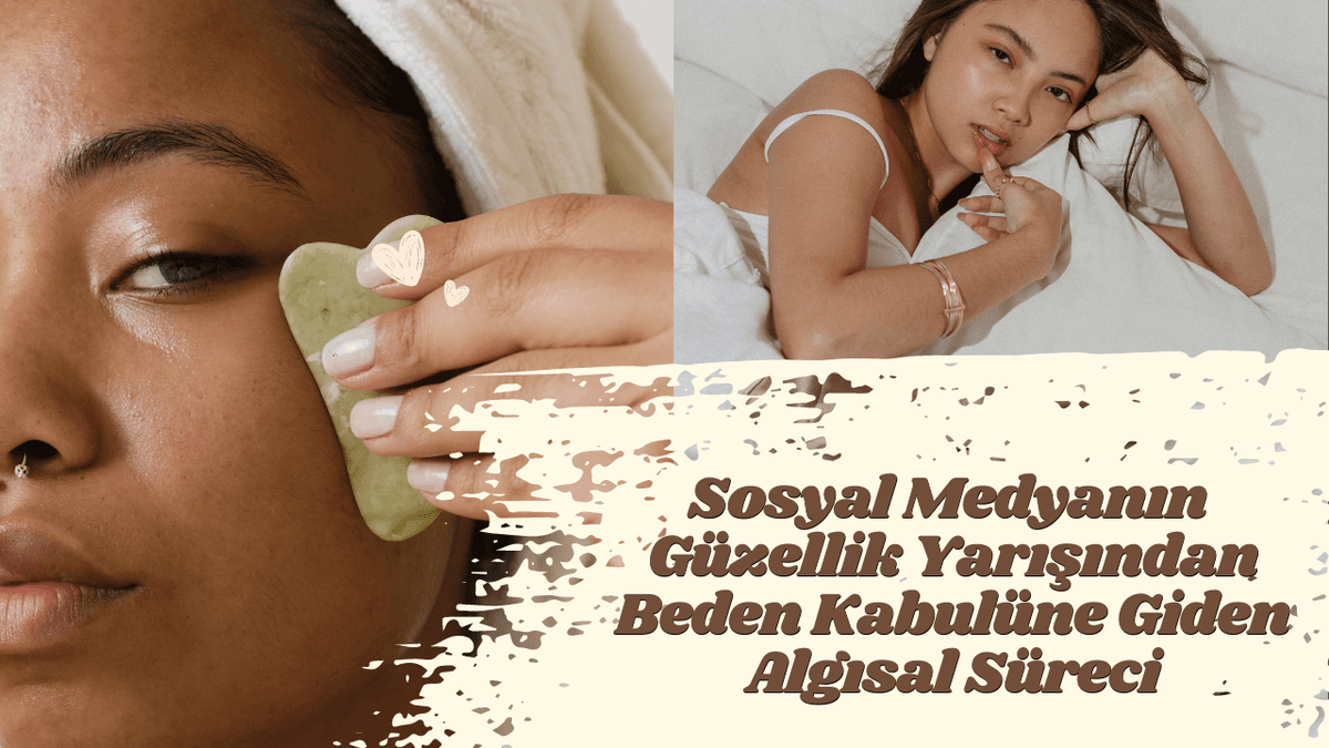 Sosyal Medyanın Güzellik Yarışından Beden Kabulüne Giden Algısal Süreci
