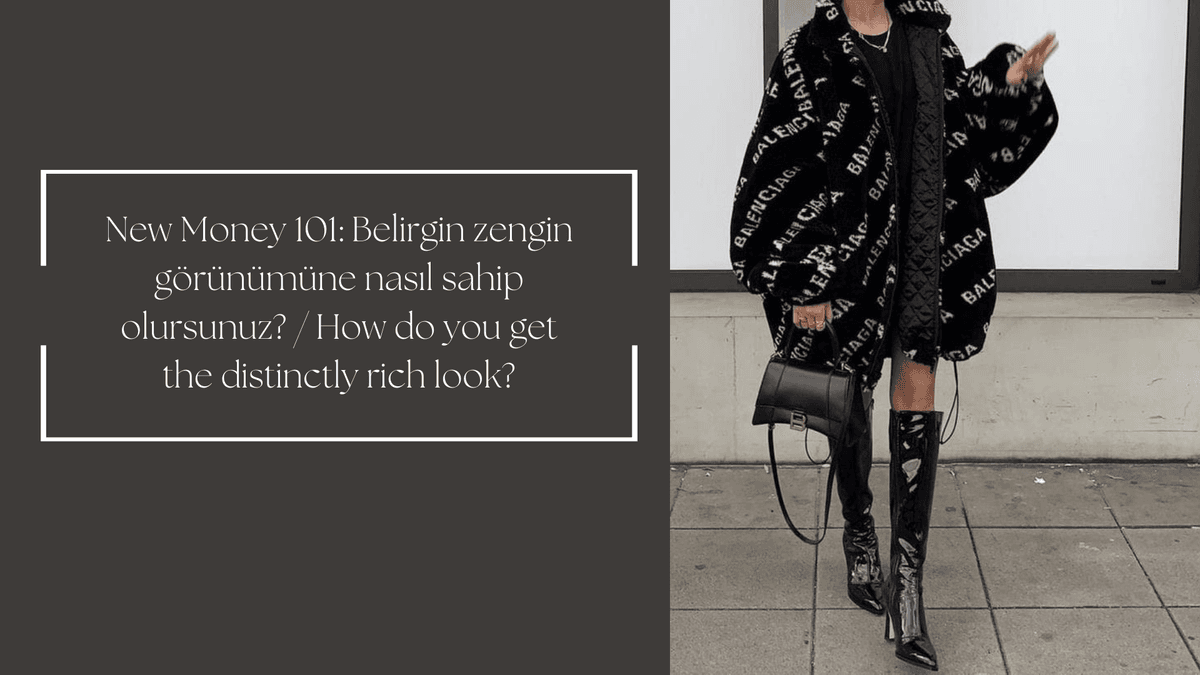 New Money 101: Belirgin zengin görünümüne nasıl sahip olursunuz? / How do you get the distinctly rich look?