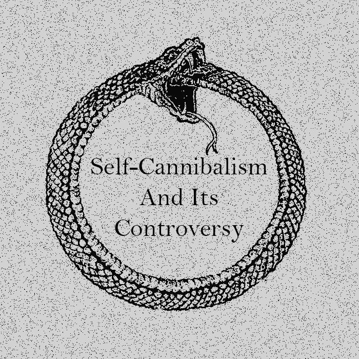 Care for A Bite? Self-Cannibalism and Its Controversy