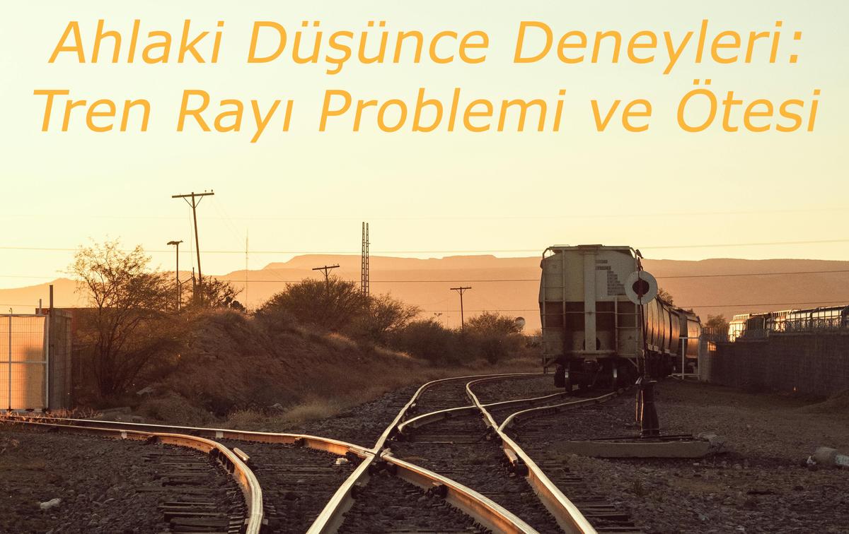 Ahlaki Düşünce Deneyleri: Tren Rayı Problemi ve Ötesi