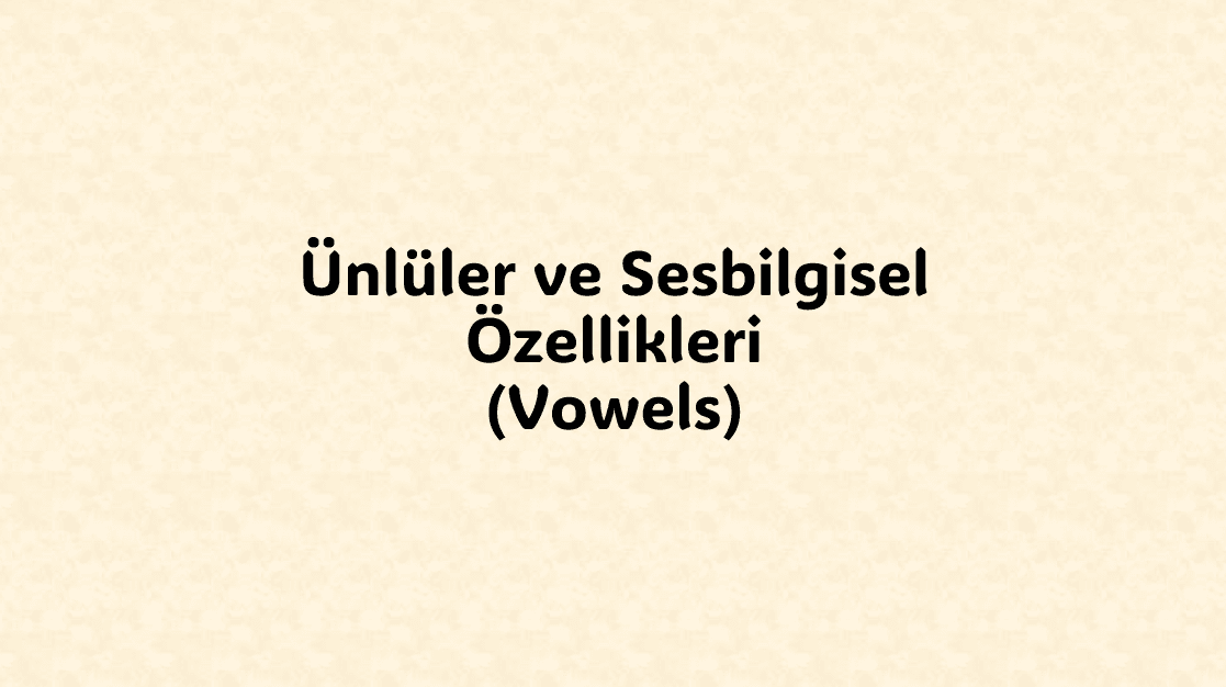 Ünlüler ve Sesbilgisel Özellikleri