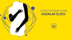 Charlotte Perkins Gilman'ın Kaleminden: Kadınlar Ülkesi